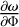 ${{\partial \omega } \over {\partial {\rm{\Phi }}}}$