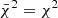 $ \bar{\chi}^2 = \chi^2 $
