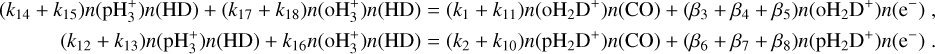 $\left( {{k_{14}} + {k_{15}}} \right)n\left( {{\rm{pH}}_3^ + } \right)n({\rm{HD}}) + \left( {{k_{17}} + {k_{18}}} \right)n\left( {{\rm{oH}}_3^ + } \right)n({\rm{HD}}){\rm{ }} = \left( {{k_1} + {k_{11}}} \right)n\left( {{\rm{o}}{{\rm{H}}_2}{{\rm{D}}^ + }} \right)n({\rm{CO}}) + \left( {{\beta _3} + {\beta _4} + {\beta _5}} \right)n\left( {{\rm{o}}{{\rm{H}}_2}{{\rm{D}}^ + }} \right)n\left( {{{\rm{e}}^ - }} \right),\left( {{k_{12}} + {k_{13}}} \right)n\left( {{\rm{pH}}_3^ + } \right)n({\rm{HD}}) + {k_{16}}n\left( {{\rm{oH}}_3^ + } \right)n({\rm{HD}}){\rm{ }} = \left( {{k_2} + {k_{10}}} \right)n\left( {{\rm{p}}{{\rm{H}}_2}{{\rm{D}}^ + }} \right)n({\rm{CO}}) + \left( {{\beta _6} + {\beta _7} + {\beta _8}} \right)n\left( {{\rm{p}}{{\rm{H}}_2}{{\rm{D}}^ + }} \right)n\left( {{{\rm{e}}^ - }} \right).$