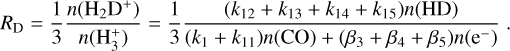 ${R_{\rm{D}}} = {1 \over 3}{{n\left( {{{\rm{H}}_2}{{\rm{D}}^ + }} \right)} \over {n\left( {{\rm{H}}_3^ + } \right)}} = {1 \over 3}{{\left( {{k_{12}} + {k_{13}} + {k_{14}} + {k_{15}}} \right)n({\rm{HD}})} \over {\left( {{k_1} + {k_{11}}} \right)n({\rm{CO}}) + \left( {{\beta _3} + {\beta _4} + {\beta _5}} \right)n\left( {{{\rm{e}}^ - }} \right)}}.$