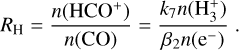 ${R_{\rm{H}}} = {{n\left( {{\rm{HC}}{{\rm{O}}^ + }} \right)} \over {n({\rm{CO}})}} = {{{k_7}n\left( {{\rm{H}}_3^ + } \right)} \over {{\beta _2}n\left( {{{\rm{e}}^ - }} \right)}}.$