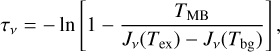 ${\tau _v} = - \ln \left[ {1 - {{{T_{{\rm{MB}}}}} \over {{J_v}\left( {{T_{{\rm{ex}}}}} \right) - {J_v}\left( {{T_{{\rm{bg}}}}} \right)}}} \right],$