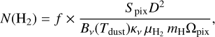 $N\left( {{{\rm{H}}_2}} \right) = f \times {{{S_{{\rm{pix}}}}{D^2}} \over {{B_v}\left( {{T_{{\rm{dust}}}}} \right){\kappa _v}{\mu _{{{\rm{H}}_2}}}{m_{\rm{H}}}{{\rm{\Omega }}_{{\rm{pix}}}}}},$