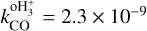 $k_{{\rm{CO}}}^{{\rm{oH}}_3^ + } = 2.3 \times {10^{ - 9}}$