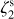 $\zeta _2^{\rm{S}}$