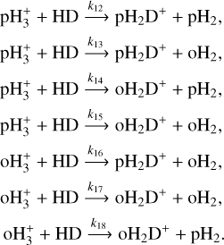 $\matrix{ {} & {{\rm{pH}}_3^ + + {\rm{HD}}\mathop \to \limits^{{k_{12}}} {\rm{p}}{{\rm{H}}_2}{{\rm{D}}^ + } + {\rm{p}}{{\rm{H}}_2},} \cr {} & {{\rm{pH}}_3^ + + {\rm{HD}}\mathop \to \limits^{{k_{13}}} {\rm{p}}{{\rm{H}}_2}{{\rm{D}}^ + } + {\rm{o}}{{\rm{H}}_2},} \cr {} & {{\rm{pH}}_3^ + + {\rm{HD}}\mathop \to \limits^{{k_{14}}} {\rm{o}}{{\rm{H}}_2}{{\rm{D}}^ + } + {\rm{p}}{{\rm{H}}_2},} \cr {} & \matrix{ {\rm{pH}}_3^ + + {\rm{HD}}\mathop \to \limits^{{k_{15}}} {\rm{o}}{{\rm{H}}_2}{{\rm{D}}^ + } + {\rm{o}}{{\rm{H}}_2}, \hfill \cr \matrix{ {} & {{\rm{oH}}_3^ + + {\rm{HD}}\mathop \to \limits^{{k_{16}}} {\rm{p}}{{\rm{H}}_2}{{\rm{D}}^ + } + {\rm{o}}{{\rm{H}}_2},} \cr {} & {{\rm{oH}}_3^ + + {\rm{HD}}\mathop \to \limits^{{k_{17}}} {\rm{o}}{{\rm{H}}_2}{{\rm{D}}^ + } + {\rm{o}}{{\rm{H}}_2},} \cr {} & {{\rm{oH}}_3^ + + {\rm{HD}}\mathop \to \limits^{{k_{18}}} {\rm{o}}{{\rm{H}}_2}{{\rm{D}}^ + } + {\rm{p}}{{\rm{H}}_2}.} \cr } \hfill \cr} \cr } $