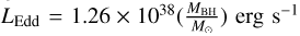 ${L_{{\rm{Edd}}}} = 1.26 \times {10^{38}}\left( {{{{M_{{\rm{BH}}}}} \over {{M_{\rm{H}}}}}} \right){\rm{erg}}\,\,{{\rm{s}}^{ - 1}}$