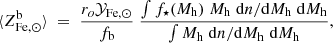 $$ \begin{aligned} \langle Z^\mathrm{b}_{\rm Fe,\odot } \rangle \; = \; { r_{o} \mathcal{Y} _{\rm Fe,\odot } \over f_{\rm b}} \; { \int f_{\star }(M_{\rm h}) \; M_{\rm h} \; {\mathrm{d}n / \mathrm{d}M_{\rm h}} \; \mathrm{d}M_{\rm h} \over \int M_{\rm h} \; {\mathrm{d}n / \mathrm{d}M_{\rm h}} \; \mathrm{d}M_{\rm h}} , \end{aligned} $$
