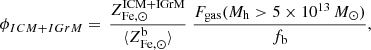 $$ \begin{aligned} \phi _{ICM+IGrM} = \, { Z^\mathrm{ICM+IGrM}_{\rm Fe,\odot } \over \langle Z^\mathrm{b}_{\rm Fe,\odot } \rangle } \; { F_{\rm gas}(M_{\rm h} > 5 \times 10^{13}{\,M_\odot }) \over f_{\rm b} } , \end{aligned} $$