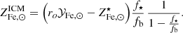 $$ \begin{aligned} Z^\mathrm{ICM}_{\mathrm{Fe},\odot } = \Big ( r_{o} \mathcal{Y} _{\mathrm{Fe},\odot } - Z^{\star }_{\mathrm{Fe},\odot } \Big ) {f_{\star } \over f_{\rm b}} \, {1\over 1 - {f_{{\star }} \over f_{\rm b}}} . \end{aligned} $$