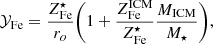 $$ \begin{aligned} \mathcal{Y} _{\mathrm{Fe}} = {Z^{\star }_{\mathrm{Fe}} \over r_{o}} \Biggl ( 1 + { Z^\mathrm{ICM}_{\mathrm{Fe}} \over Z^{\star }_{\mathrm{Fe}}} {M_{\mathrm{ICM}} \over M_{\star }} \Biggr ) , \end{aligned} $$