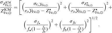 $$ \begin{aligned}&{\sigma _{Z^\mathrm{ICM}_{\rm Fe,\odot }} \over Z^\mathrm{ICM}_{\rm Fe,\odot }} = \left[ \Big ( { \sigma _{ r_{o} \mathcal{Y} _{\rm Fe,\odot }} \over r_{o} \mathcal{Y} _{\rm Fe,\odot } - Z^{\star }_{\rm Fe,\odot } } \Big )^2 + \Big ( { \sigma _{Z^{\star }_{\rm Fe,\odot }} \over r_{o} \mathcal{Y} _{\rm Fe,\odot } - Z^{\star }_{\rm Fe,\odot } } \Big )^2 + \right. \nonumber \\&\qquad \qquad \qquad \left. \Big ( { \sigma _{f_{\star }} \over f_{\star } ( {1 - {f_{{\star }} \over f_{\rm b}}}) } \Big )^2 + \Big ( { \sigma _{f_{\rm b}} \over f_{\rm b} ( {1 - {f_{{\star }} \over f_{\rm b}}}) } \Big )^2 \right]^{1/2} . \end{aligned} $$