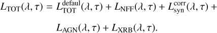 $\matrix{ {{L_{{\rm{TOT}}}}(\lambda ,\tau ) = } & {L_{{\rm{TOT}}}^{{\rm{defaul}}}(\lambda ,\tau ) + {L_{{\rm{NFF}}}}(\lambda ,\tau ) + L_{{\rm{syn}}}^{{\rm{corr}}}(\lambda ,\tau ) + } \cr {} & {{L_{{\rm{AGN}}}}(\lambda ,\tau ) + {L_{{\rm{XRB}}}}(\lambda ,\tau ).} \cr } $