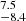 $ ^{7.5}_{-8.4} $