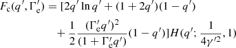 $$ \begin{aligned} F_{\rm c}(q^\prime ,\Gamma _{{\mathrm{e}}}^\prime )&= [2q^\prime \ln q^\prime + (1+2q^\prime )(1-q^\prime ) \nonumber \\&\quad +\frac{1}{2}\frac{(\Gamma _{\rm e}^{\prime }q^\prime )^2}{(1+\Gamma _{\rm e}^{\prime }q^\prime )}(1-q^\prime )] H(q^\prime ;\frac{1}{4\gamma ^{\prime 2}},1) \end{aligned} $$