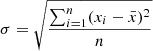 $ \sigma = \sqrt{\frac{\sum_{i=1}^{n} (x_{i}-\bar{x})^{2}}{n}} $