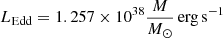 $ L_{\mathrm{Edd}}=1.257\times 10^{38}\frac{M}{M_{\odot}}\,\mathrm{erg\,s}^{-1} $