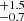 $ ^{+1.5}_{-0.7} $