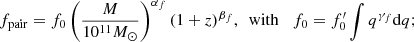 $$ \begin{aligned} f_{\rm pair}=f_0\left(\frac{M}{10^{11}{M_{\odot }}}\right)^{\alpha _f}(1+z)^{\beta _f},\,\,\, \mathrm{with}\,\,\,\,\,f_0=f^{\prime }_0\int q^{\gamma _f}\mathrm{d}q; \end{aligned} $$