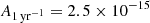 $ A_{1\,\mathrm{yr}^{-1}}=2.5\times 10^{-15} $