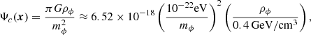 $$ \begin{aligned} \Psi _c(\boldsymbol{x}) = \frac{\pi G \rho _\phi }{m^2_\phi } \approx 6.52\times 10^{-18} \left(\frac{10^{-22}\mathrm{eV}}{m_\phi }\right)^2 \left(\frac{\rho _\phi }{0.4\,\mathrm{GeV}/\mathrm{cm}^3}\right), \end{aligned} $$