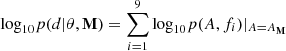 $$ \begin{aligned} \mathrm{log}_{10}p(d|\theta ,\mathbf{M})=\sum _{i=1}^9 \mathrm{log}_{10} p(A,f_i)|_{A=A_\mathbf{M}} \end{aligned} $$
