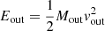 $ E_{\mathrm{out}} = \frac{1}{2} M_{\mathrm{out}}v_{\mathrm{out}}^{2} $