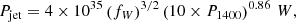 $$ \begin{aligned} P_{\mathrm{jet} }= 4 \times 10^{35} \left(f_{W}\right)^{3/2}\left(10 \times P_{1400}\right)^{0.86} \,{W} , \end{aligned} $$