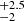 $ ^{+2.5}_{-2} $