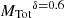$ {M_{\mathrm{Tot}}}^{\delta=0.6} $