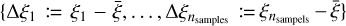$\[\{\Delta \xi_1:=\xi_1-\left.\bar{\xi}, \ldots, \Delta \xi_{n_{\text {samples }}}:=\xi_{n_{\text {sampels }}}-\bar{\xi}\right\}\]$