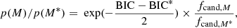 $$ \begin{aligned} p({M})/p({M}^{*})=\text{ exp}(-\frac{\text{BIC}-\text{BIC}^{*}}{2})\times \frac{f_{\mathrm{cand},M}}{f_{\mathrm{cand},{M}^{*}}}, \end{aligned} $$