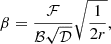 $$ \begin{aligned} \beta = \frac{\mathcal{F}}{\mathcal{B} \sqrt{\mathcal{D}} } \sqrt{\frac{1}{2r}}, \end{aligned} $$