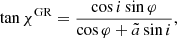 $$ \begin{aligned} \tan \chi ^{\text{GR}} = \frac{ \cos i \sin \varphi }{ \cos \varphi + \tilde{a}\sin i }, \end{aligned} $$