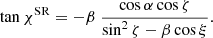 $$ \begin{aligned} \tan \chi ^{\text{SR}} = -\beta \ \frac{\cos \alpha \cos \zeta }{\sin ^2\zeta -\beta \cos \xi } . \end{aligned} $$