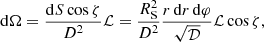 $$ \begin{aligned} \mathrm{d} \Omega =\frac{ \mathrm{d} S \cos \zeta }{D^2} \mathcal{L} = \frac{{R}_{\rm S}^2}{D^2} \frac{ r \, \mathrm{d} r \, \mathrm{d} \varphi }{\sqrt{\mathcal{D}}} \mathcal{L} \cos \zeta , \end{aligned} $$