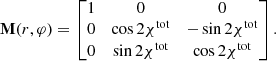 $$ \begin{aligned} \mathbf{M}(r,\varphi ) = \begin{bmatrix} 1&0&0 \\ 0&\cos 2\chi ^\mathrm{tot}&-\sin 2\chi ^\mathrm{tot} \\ 0&\sin 2\chi ^\mathrm{tot}&\cos 2\chi ^\mathrm{tot} \end{bmatrix} . \end{aligned} $$