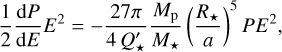 $\[\frac{1}{2} \frac{\mathrm{d} P}{\mathrm{~d} E} E^2=-\frac{27 \pi}{4 Q_{\star}^{\prime}} \frac{M_{\mathrm{p}}}{M_{\star}}\left(\frac{R_{\star}}{a}\right)^5 P E^2,\]$
