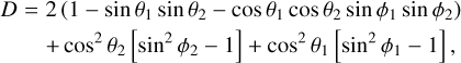 $\[\begin{aligned}D= & 2\left(1-\sin \theta_1 \sin \theta_2-\cos \theta_1 \cos \theta_2 \sin \phi_1 \sin \phi_2\right) \\& +\cos ^2 \theta_2\left[\sin ^2 \phi_2-1\right]+\cos ^2 \theta_1\left[\sin ^2 \phi_1-1\right],\end{aligned}\]$