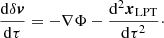 $$ \begin{aligned}&\frac{\mathrm{d}\delta \boldsymbol{v}}{\mathrm{d}\tau } = -\nabla \Phi - \frac{\mathrm{d}^2\boldsymbol{x}_{\rm LPT}}{\mathrm{d}\tau ^2}\cdot \end{aligned} $$