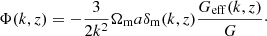 $$ \begin{aligned} \Phi (k,z) = -\frac{3}{2k^2}\Omega _{\rm m} a \delta _{\rm m}(k,z) \frac{G_{\rm eff}(k,z)}{G}\cdot \end{aligned} $$