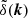 $ \tilde{\delta}(\boldsymbol{k}) $
