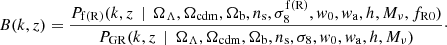 $$ \begin{aligned} B(k,z) = \frac{P_{\rm f(R)}(k,z\,\mid \,\Omega _\Lambda ,\Omega _{\mathrm{cdm} },\Omega _{\mathrm{b} },n_{\rm s},\sigma _8^\mathrm{f(R)},{ w}_0,{ w}_{\rm a},h,M_\nu ,f_{\rm R0})}{P_{\mathrm{GR} }(k,z\,\mid \,\Omega _\Lambda ,\Omega _{\mathrm{cdm} },\Omega _{\mathrm{b} },n_{\rm s},\sigma _8,{ w}_0,{ w}_{\rm a},h,M_\nu )}\cdot \end{aligned} $$
