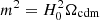 $ m^2 = H_0^2\Omega_{\rm cdm} $