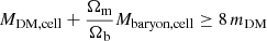 $ M_{\mathrm{DM,cell}}+\frac{\Omega_{\mathrm{m}}}{\Omega_{\mathrm{b}}}M_{\mathrm{baryon,cell}} \geq 8 \, m_{\mathrm{DM}} $
