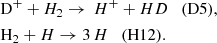 $$ \begin{aligned} \begin{aligned}&\mathrm D^+ + H_2 \rightarrow \,H^+ + HD \quad \mathrm{(D5),} \\&\mathrm H_2 + H \rightarrow 3\,H \quad \mathrm{(H12).} \end{aligned} \end{aligned} $$