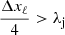 $ \frac{\Delta x_{\ell}}{4} > \mathrm{\lambda_{j}} $
