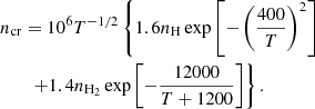 $$ \begin{aligned}&n_{\mathrm{cr} }= 10^6 T^{-1 / 2}\left\{ 1.6 n_{\mathrm{H} } \exp \left[-\left(\frac{400}{T}\right)^2\right]\right. \nonumber \\&\qquad \left.+1.4 n_{\mathrm{H} _2} \exp \left[-\frac{12000}{T+1200}\right]\right\} . \end{aligned} $$
