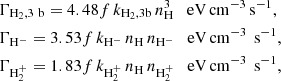 $$ \begin{aligned} \begin{aligned}&\Gamma _{\mathrm{H} _2, 3 \mathrm{~b} }=4.48 f \, k_{\mathrm{H} _2, 3 \mathrm{b} } \, n_{\mathrm{H} }^3 \quad \mathrm{eV} \, \mathrm{cm} ^{-3} \, \mathrm{s} ^{-1},\\&\Gamma _{\mathrm{H} ^{-}}=3.53 f \, k_{\mathrm{H} ^{-}} \, n_{\mathrm{H} } \, n_{\mathrm{H} ^{-}} \quad \mathrm{eV} \, \mathrm{cm} ^{-3} \, \mathrm{~s} ^{-1}, \\&\Gamma _{\mathrm{H} _2^{+}}=1.83 f \, k_{\mathrm{H} _2^{+}} \, n_{\mathrm{H} } \, n_{\mathrm{H} _2^{+}} \quad \mathrm{eV} \, \mathrm{cm} ^{-3} \, \mathrm{~s} ^{-1}, \end{aligned} \end{aligned} $$