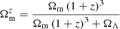 $ \Omega_{\mathrm{m}}^{z}=\frac{\Omega_{\mathrm{m}}\left(1+z\right)^{3}}{\Omega_{\mathrm{m}}\left(1+z\right)^{3}+\Omega_{\Lambda}} $